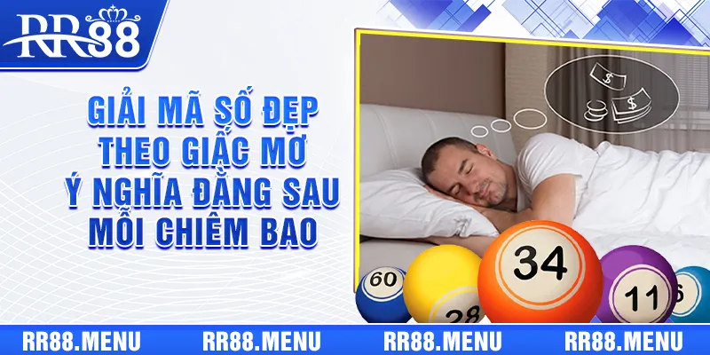 Giải Mã Số Đẹp Theo Giấc Mơ - Ý Nghĩa Đằng Sau Mỗi Chiêm Bao