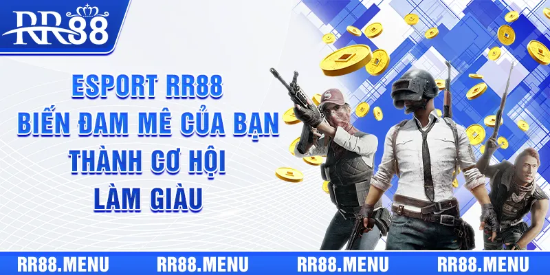 Esports RR88 biến đam mê của bạn thành cơ hội làm giàu lý tưởng