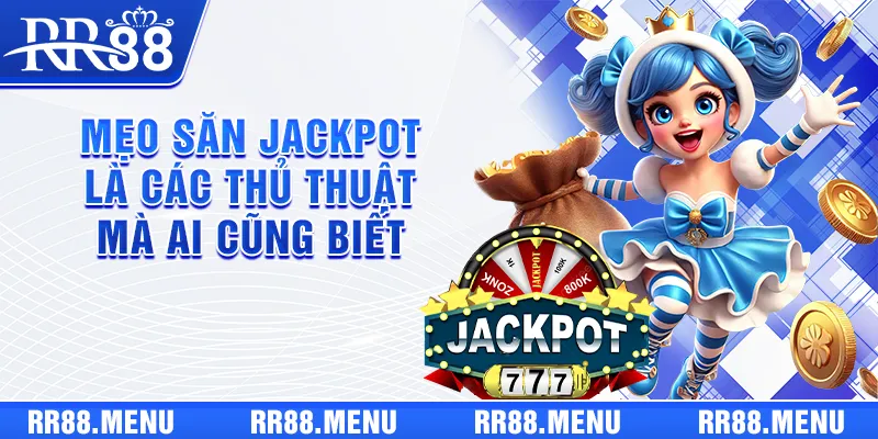 Mẹo săn Jackpot là các thủ thuật mà ai cũng biết
