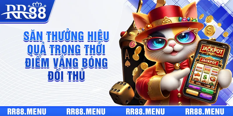 Săn thưởng hiệu quả trong thời điểm vắng bóng đối thủ