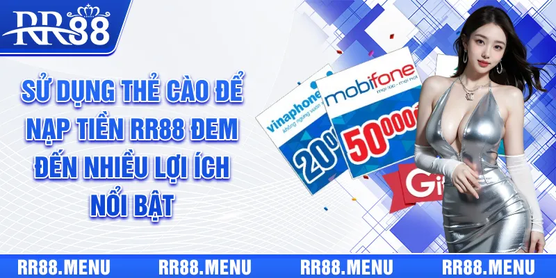Sử dụng thẻ cào để nạp tiền RR88 đem đến nhiều lợi ích nổi bật