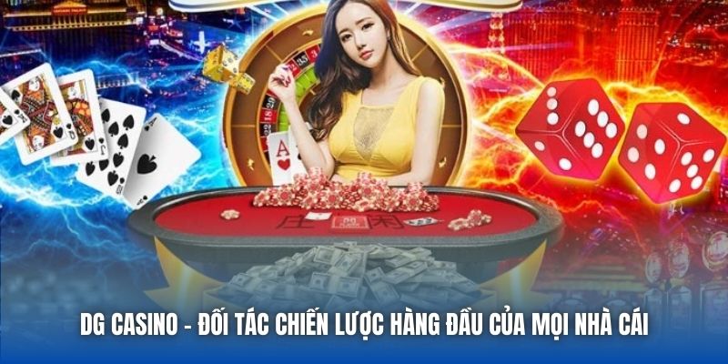 DG Casino - Đối Tác Chiến Lược Hàng Đầu Của Mọi Nhà Cái