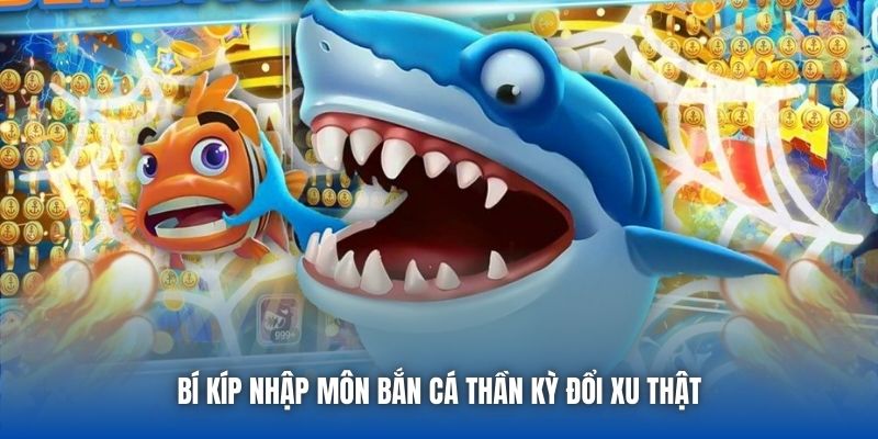 Bí kíp nhập môn bắn cá thần kỳ đổi xu thật